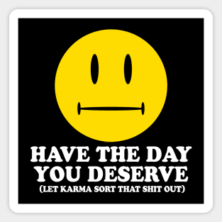 HAVE THE DAY YOU DESERVE - 2.0 karma Magnet